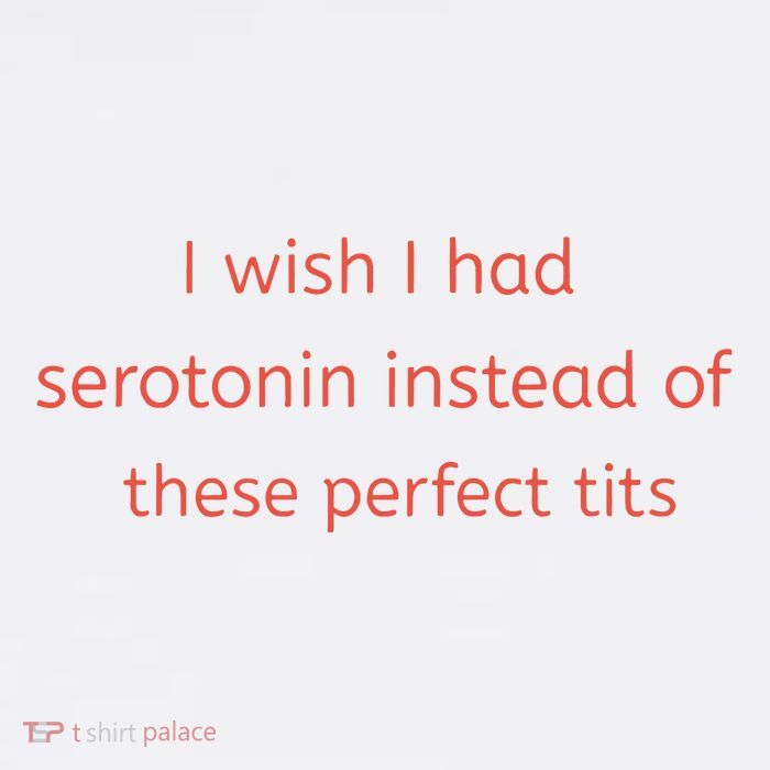 I Wish I Had Serotonin Instead Of These Perfect Tits Sweatshirt