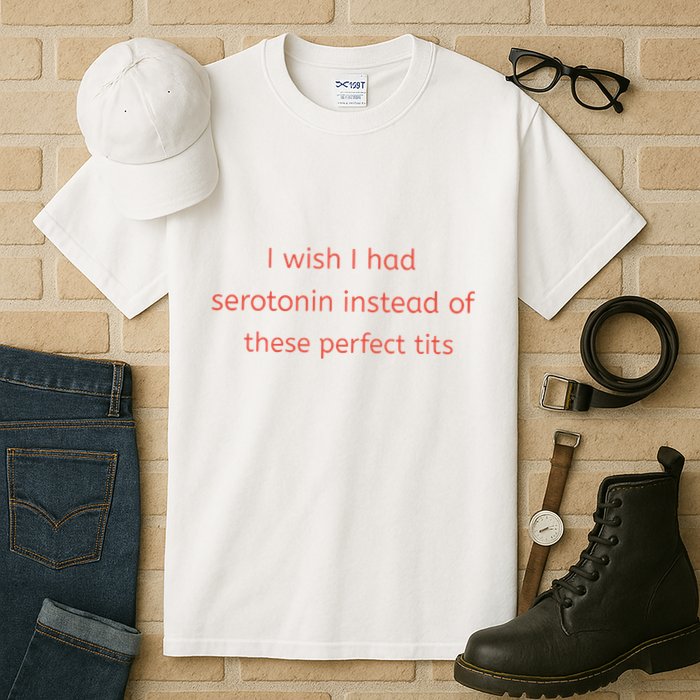 I Wish I Had Serotonin Instead Of These Perfect Tits Tall T-Shirt