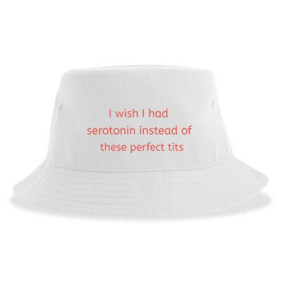 I Wish I Had Serotonin Instead Of These Perfect Tits Sustainable Bucket Hat