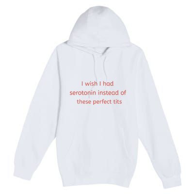 I Wish I Had Serotonin Instead Of These Perfect Tits Premium Pullover Hoodie