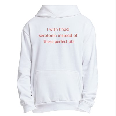 I Wish I Had Serotonin Instead Of These Perfect Tits Urban Pullover Hoodie