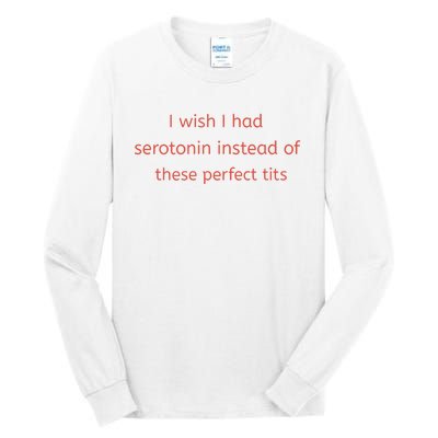 I Wish I Had Serotonin Instead Of These Perfect Tits Tall Long Sleeve T-Shirt