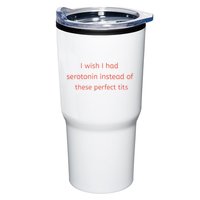 I Wish I Had Serotonin Instead Of These Perfect Tits Tumbler