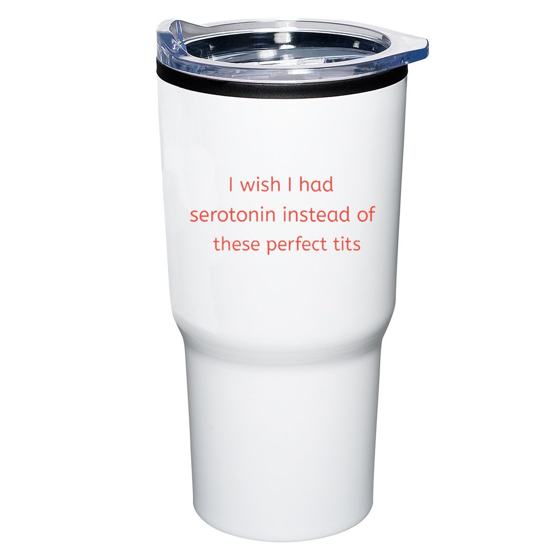 I Wish I Had Serotonin Instead Of These Perfect Tits Tumbler