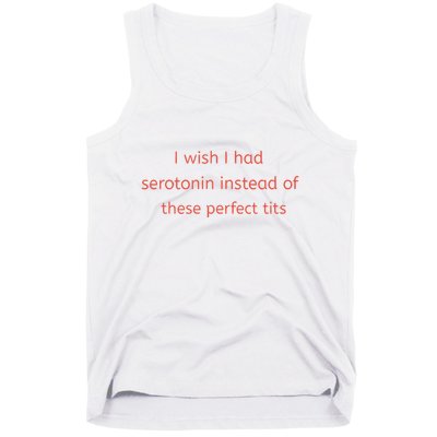 I Wish I Had Serotonin Instead Of These Perfect Tits Tank Top
