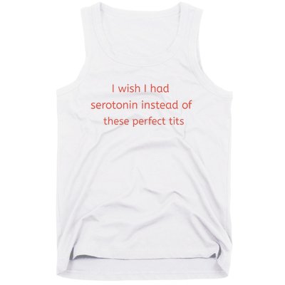 I Wish I Had Serotonin Instead Of These Perfect Tits Tank Top