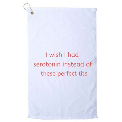 I Wish I Had Serotonin Instead Of These Perfect Tits Golf Towel