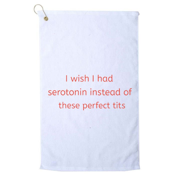 I Wish I Had Serotonin Instead Of These Perfect Tits Golf Towel