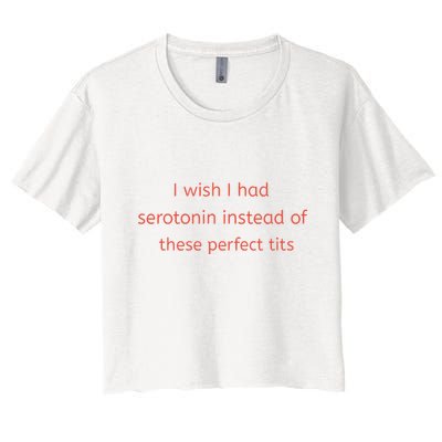 I Wish I Had Serotonin Instead Of These Perfect Tits Crop Top