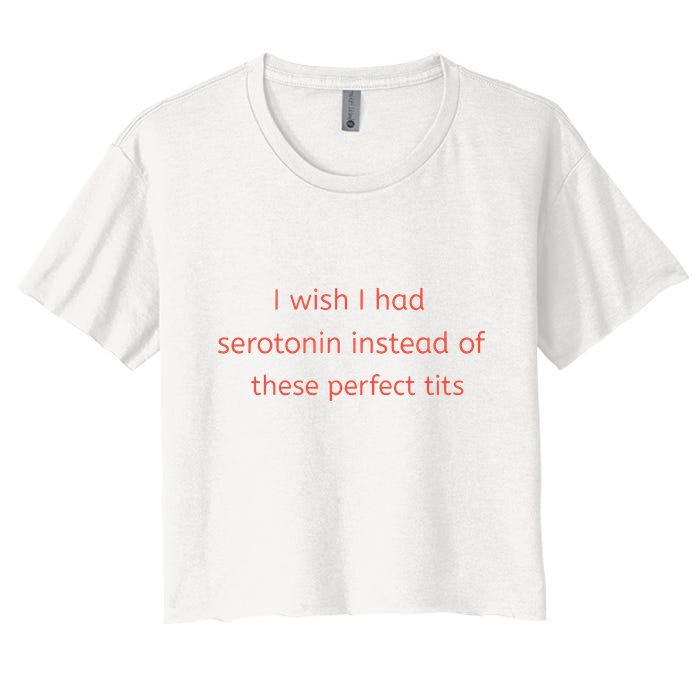 I Wish I Had Serotonin Instead Of These Perfect Tits Crop Top