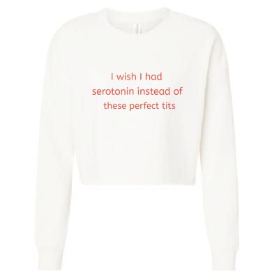 I Wish I Had Serotonin Instead Of These Perfect Tits Cropped Pullover Crew