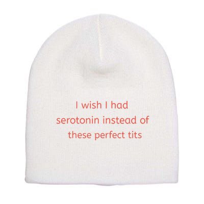 I Wish I Had Serotonin Instead Of These Perfect Tits Short Acrylic Beanie