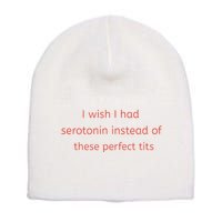 I Wish I Had Serotonin Instead Of These Perfect Tits Short Acrylic Beanie