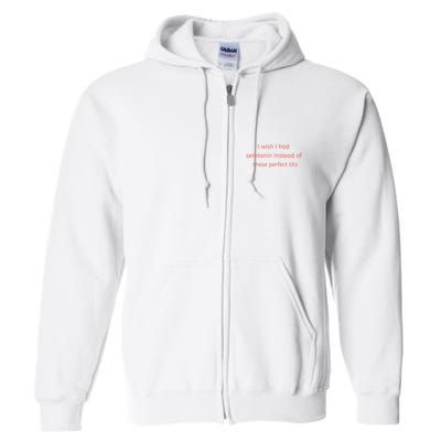 I Wish I Had Serotonin Instead Of These Perfect Tits Full Zip Hoodie
