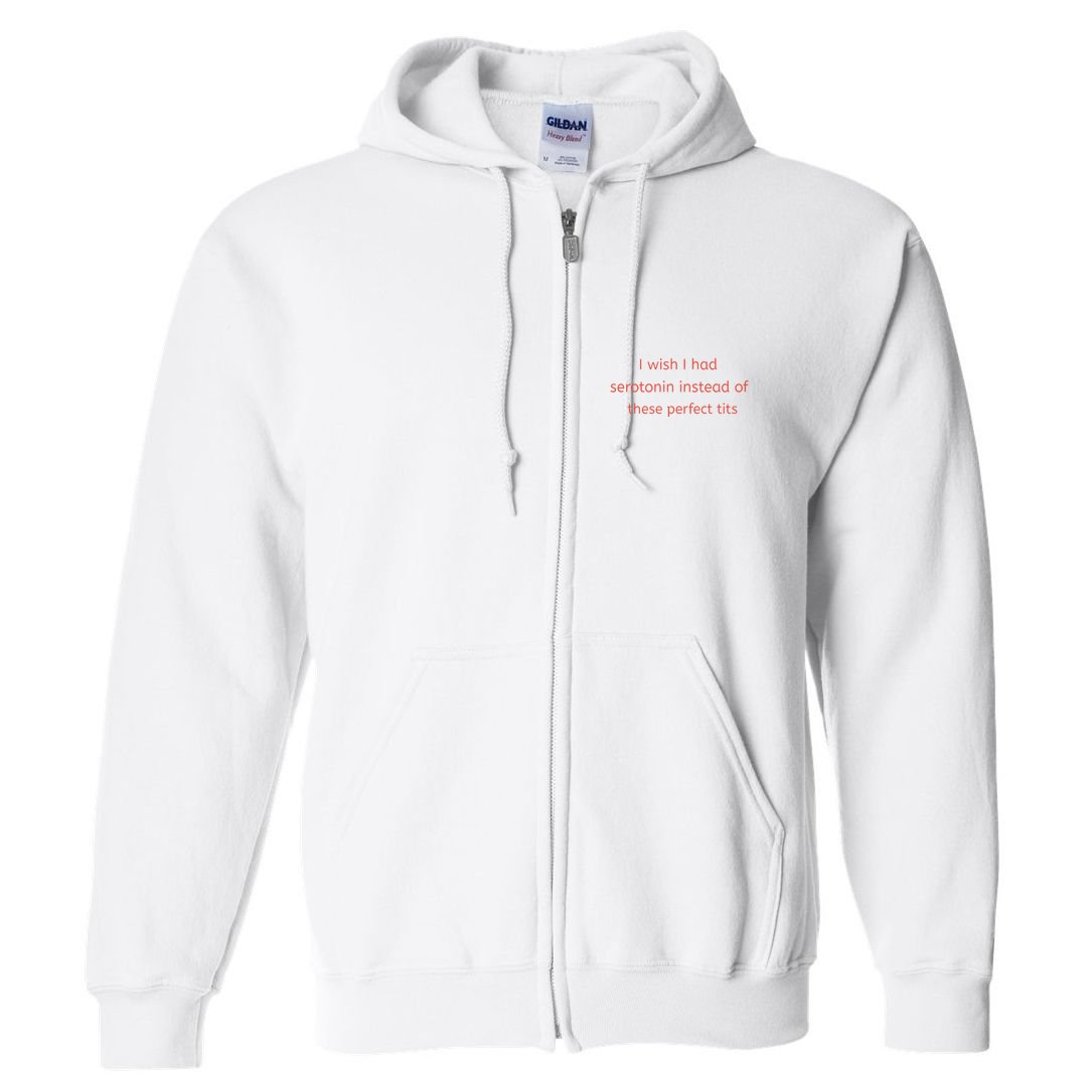 I Wish I Had Serotonin Instead Of These Perfect Tits Full Zip Hoodie
