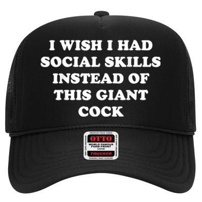 I Wish I Had Social Skills Instead Of This Giant Cock High Crown Mesh Back Trucker Hat