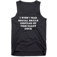 I Wish I Had Social Skills Instead Of This Giant Cock Tank Top