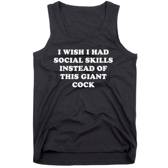 I Wish I Had Social Skills Instead Of This Giant Cock Tank Top