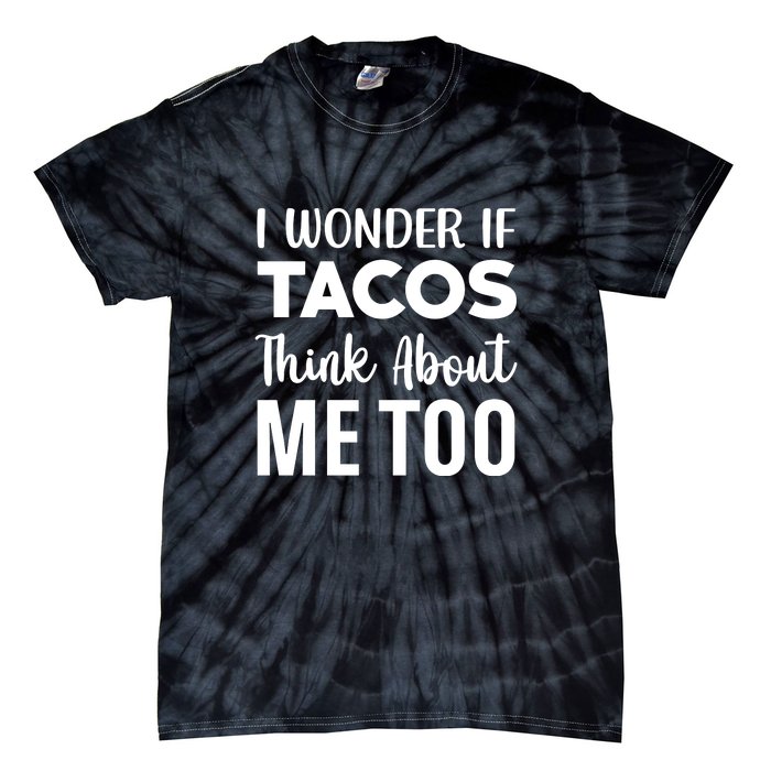 I Wonder If Tacos Think About Me Too Cinco De Mayo Food Lover Tie-Dye T-Shirt