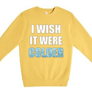 I Wish It Were Colder Funny Ice Cold Snowy Weather Premium Premium Crewneck Sweatshirt