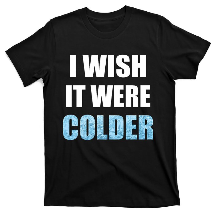 I Wish It Were Colder Funny Ice Cold Snowy Weather Premium T-Shirt