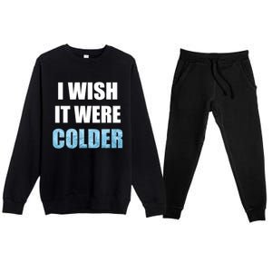 I Wish It Were Colder Funny Ice Cold Snowy Weather Premium Premium Crewneck Sweatsuit Set