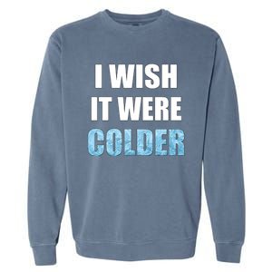 I Wish It Were Colder Funny Ice Cold Snowy Weather Premium Garment-Dyed Sweatshirt