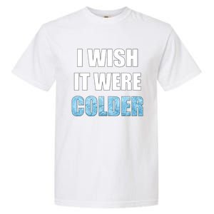 I Wish It Were Colder Funny Ice Cold Snowy Weather Premium Garment-Dyed Heavyweight T-Shirt