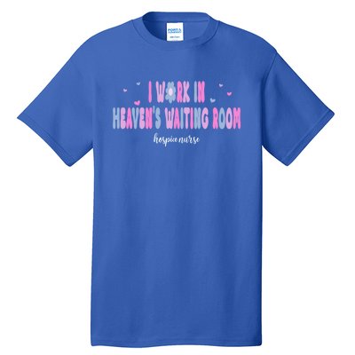 I Work In HeavenS Waiting Room Hospice Nurse For Mom Nurse Meaningful Gift Tall T-Shirt