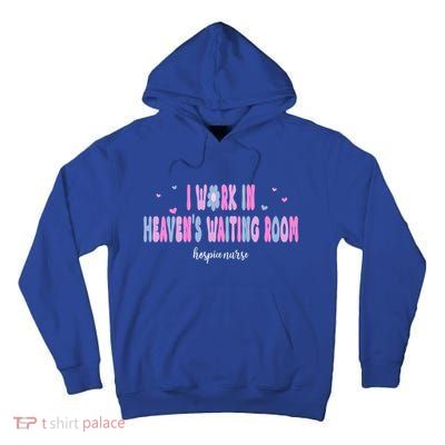 I Work In HeavenS Waiting Room Hospice Nurse For Mom Nurse Meaningful Gift Tall Hoodie