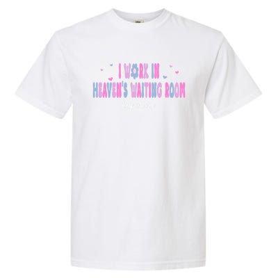 I Work In HeavenS Waiting Room Hospice Nurse For Mom Nurse Meaningful Gift Garment-Dyed Heavyweight T-Shirt