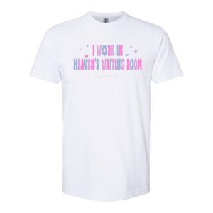 I Work In HeavenS Waiting Room Hospice Nurse For Mom Nurse Meaningful Gift Softstyle CVC T-Shirt