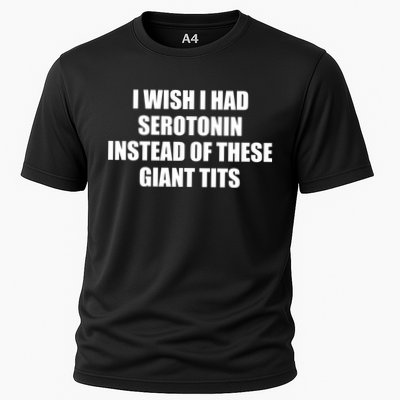 I Wish I Had Serotonin Instead Of These Giant Tits Cooling Performance Crew T-Shirt