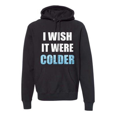 I Wish It Were Colder Funny Ice Cold Snowy Weather Premium Hoodie