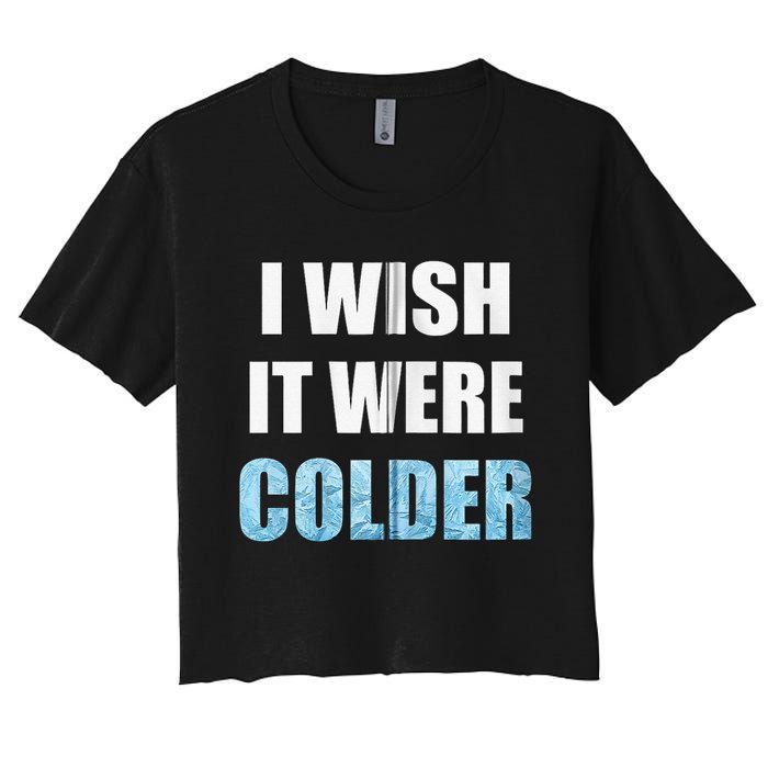 I Wish It Were Colder Funny Ice Cold Snowy Weather Women's Crop Top Tee