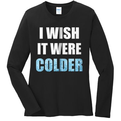 I Wish It Were Colder Funny Ice Cold Snowy Weather Ladies Long Sleeve Shirt