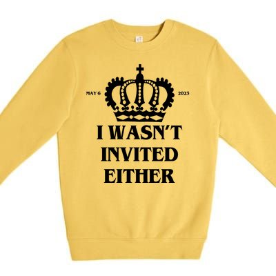 I Wasn't Invited Either Funny King Charles Coronation Premium Crewneck Sweatshirt