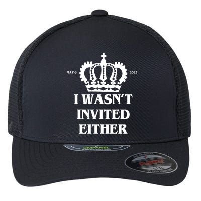 I Wasn't Invited Either Funny King Charles Coronation Flexfit Unipanel Trucker Cap