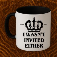 I Wasn't Invited Either Funny King Charles Coronation Mug