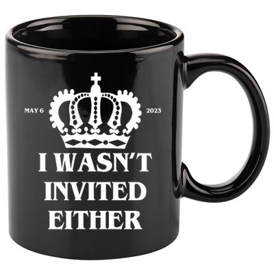 I Wasn't Invited Either Funny King Charles Coronation 11oz C Handle Ceramic Mug