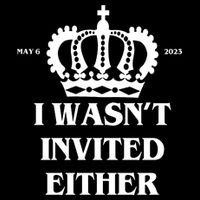 I Wasn't Invited Either Funny King Charles Coronation Flat Bill Trucker Hat