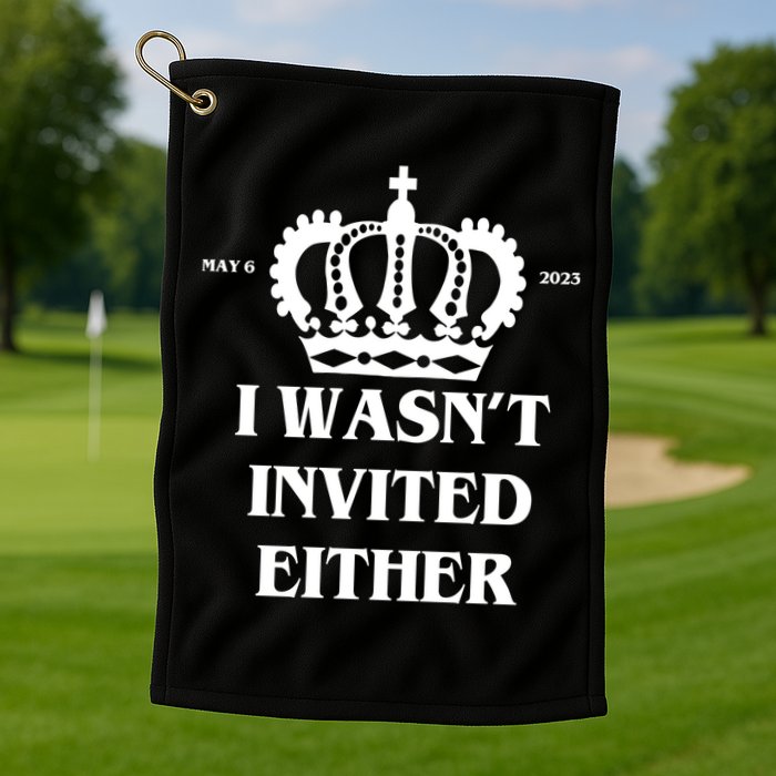 I Wasn't Invited Either Funny King Charles Coronation Golf Towel