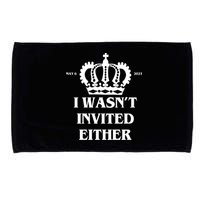 I Wasn't Invited Either Funny King Charles Coronation Microfiber Hand Towel