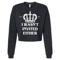 I Wasn't Invited Either Funny King Charles Coronation Cropped Pullover Crew