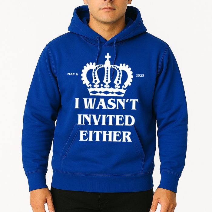 I Wasn't Invited Either Funny King Charles Coronation Hoodie