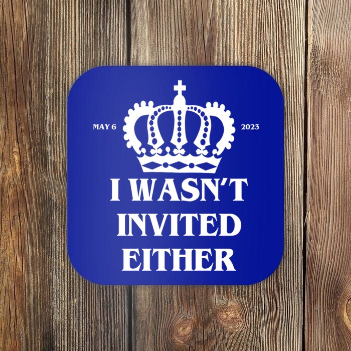 I Wasn't Invited Either Funny King Charles Coronation Coaster