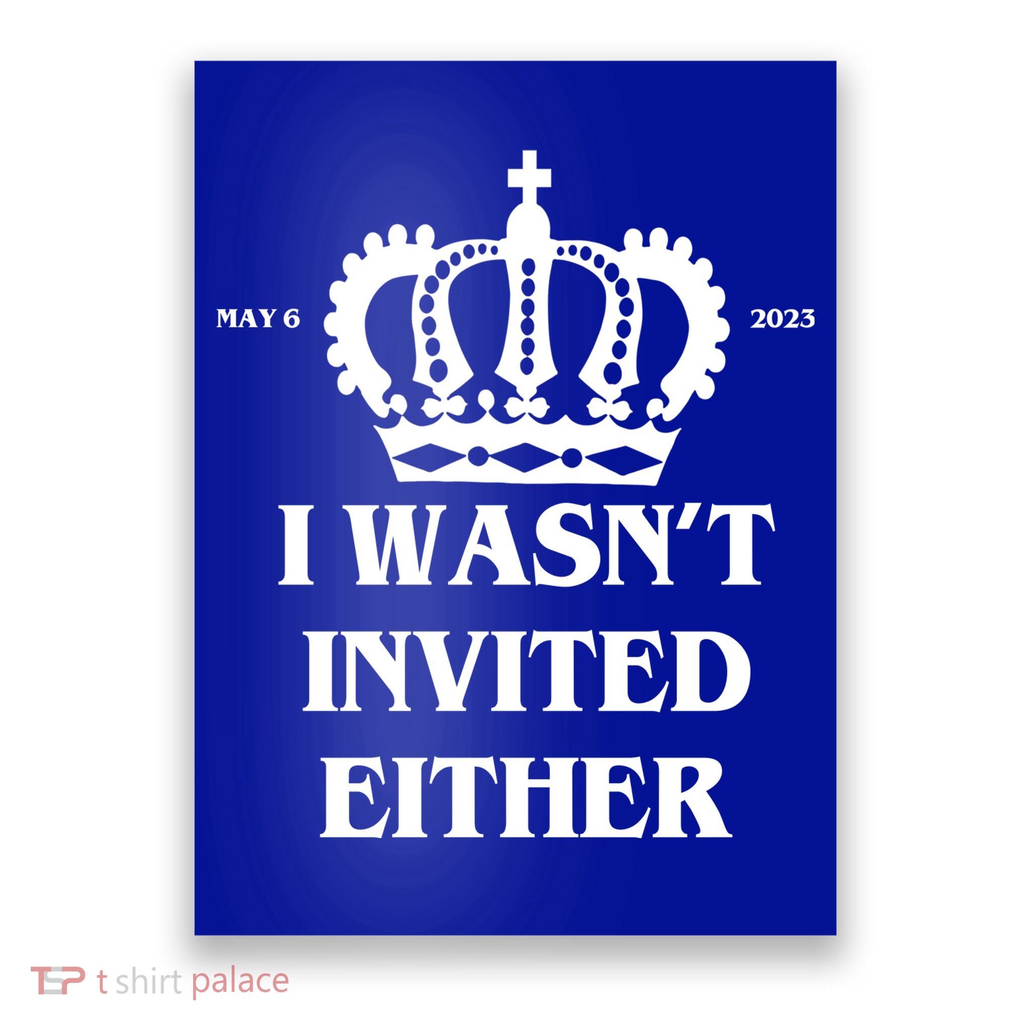 I Wasn't Invited Either Funny King Charles Coronation Poster