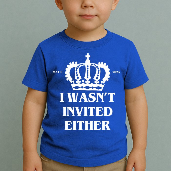 I Wasn't Invited Either Funny King Charles Coronation Toddler T-Shirt