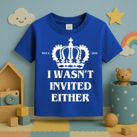 I Wasn't Invited Either Funny King Charles Coronation Toddler T-Shirt