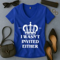 I Wasn't Invited Either Funny King Charles Coronation Women's V-Neck T-Shirt